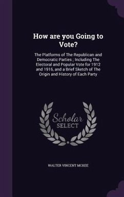 How are you Going to Vote?: The Platforms of The Republican and Democratic Parties; Including The Electoral and Popular Vote for 1912 and 1916, an - McKee, Walter Vincent
