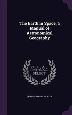 The Earth in Space; a Manual of Astronomical Geography - Jackson, Edward Payson