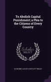 To Abolish Capital Punishment; a Plea to the Citizens of Every Country