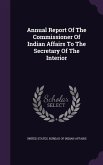 Annual Report Of The Commissioner Of Indian Affairs To The Secretary Of The Interior