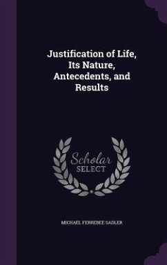 Justification of Life, Its Nature, Antecedents, and Results - Sadler, Michael Ferrebee