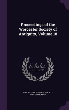 Proceedings of the Worcester Society of Antiquity, Volume 18