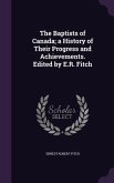 The Baptists of Canada; a History of Their Progress and Achievements. Edited by E.R. Fitch