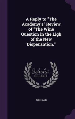 A Reply to The Academy's Review of The Wine Question in the Ligh of the New Dispensation. - Ellis, John