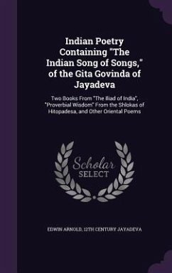 Indian Poetry Containing the Indian Song of Songs, of the Gita Govinda of Jayadeva: Two Books from the Iliad of India, Proverbial Wisdom from the Shlo - Arnold, Edwin; Jayadeva, 12th Century