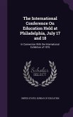 The International Conference On Education Held at Philadelphia, July 17 and 18