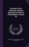 Records Of The American Catholic Historical Society Of Philadelphia, Volume 22