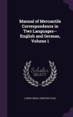 Manual of Mercantile Correspondence in Two Languages-- English and German, Volume 1