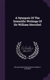 A Synopsis Of The Scientific Writings Of Sir William Herschel