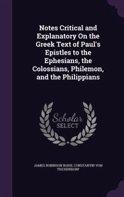 Notes Critical and Explanatory On the Greek Text of Paul's Epistles to the Ephesians, the Colossians, Philemon, and the Philippians - Boise, James Robinson; Tischendorf, Constantin Von