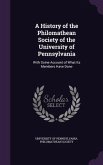 A History of the Philomathean Society of the University of Pennsylvania: With Some Account of What Its Members Have Done