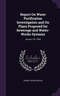 Report On Water Purification Investigation and On Plans Proposed for Sewerage and Water-Works Systems - Weston, Robert Spurr