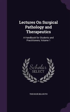 Lectures On Surgical Pathology and Therapeutics: A Handbook for Students and Practitioners, Volume 1 - Billroth, Theodor