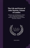 The Life and Errors of John Dunton, Citizen of London: With the Lives and Characters of More Than a Thousand Contemporary Divines and Other Persons of