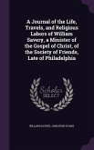 A Journal of the Life, Travels, and Religious Labors of William Savery, a Minister of the Gospel of Christ, of the Society of Friends, Late of Phila