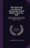 The Letters And Inscriptions Of Hammurabi, King Of Babylon, About B.c. 2200: To Which Are Added A Series Of Letters Of Other Kings Of The First Dynast