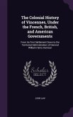 The Colonial History of Vincennes, Under the French, British, and American Governments: From its First Settlement Down to the Territorial Administrati