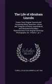 The Life of Abraham Lincoln: Drawn From Original Sources and Containing Many Speeches, Letters and Telegrams Hitherto Unpublished, and Illustrated