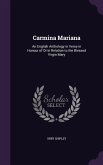 Carmina Mariana: An English Anthology in Verse in Honour of Or in Relation to the Blessed Virgin Mary