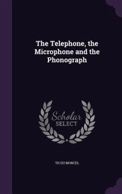 The Telephone, the Microphone and the Phonograph - Du Moncel, Th