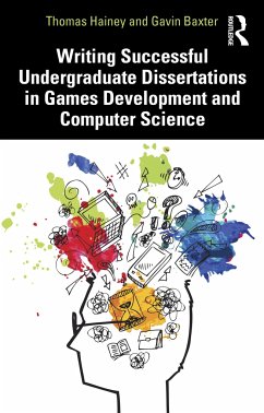 Writing Successful Undergraduate Dissertations in Games Development and Computer Science - Hainey, Thomas (School of Computing, Engineering and Physical Scienc; Baxter, Gavin