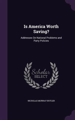 Is America Worth Saving?: Addresses On National Problems and Party Policies - Butler, Nicholas Murray