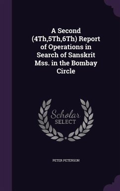 A Second (4Th,5Th,6Th) Report of Operations in Search of Sanskrit Mss. in the Bombay Circle - Peterson, Peter