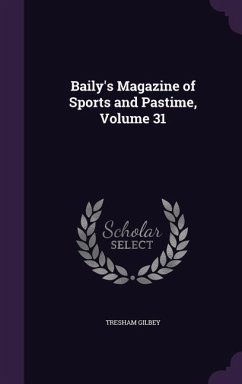 Baily's Magazine of Sports and Pastime, Volume 31 - Gilbey, Tresham