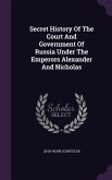 Secret History Of The Court And Government Of Russia Under The Emperors Alexander And Nicholas