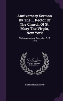 Anniversary Sermon By The ... Rector Of The Church Of St. Mary The Virgin, New York - Brown, Thomas McKee