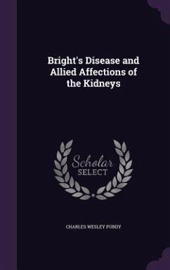 Bright's Disease and Allied Affections of the Kidneys - Purdy, Charles Wesley