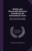 Medals and Honourable Mentions Awarded by the International Juries: With a List of the Jurors, and the Report of the Council of Chairmen