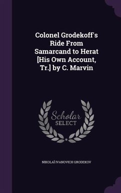 Colonel Grodekoff's Ride From Samarcand to Herat [His Own Account, Tr.] by C. Marvin - Grodekov, Nikola&