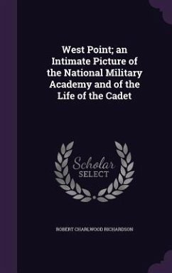 West Point; an Intimate Picture of the National Military Academy and of the Life of the Cadet - Richardson, Robert Charlwood