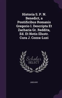 Historia S. P. N. Benedict, a Pontificibus Romanis Gregorio I. Descripta Et Zacharia Gr. Reddita, Ed. Et Notis Illustr. Cura J. Cozza-Luzi - Gregory