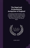 The Regal and Ecclesiastical Antiquities of England