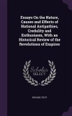 Essays On the Nature, Causes and Effects of National Antipathies, Credulity and Enthusiasm, With an Historical Review of the Revolutions of Empires