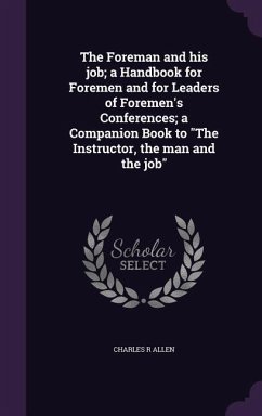 The Foreman and his job; a Handbook for Foremen and for Leaders of Foremen's Conferences; a Companion Book to 
