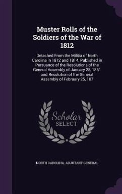 Muster Rolls of the Soldiers of the War of 1812: Detached From the Militia of North Carolina in 1812 and 1814. Published in Pursuance of the Resolutio - General, North Carolina Adjutant