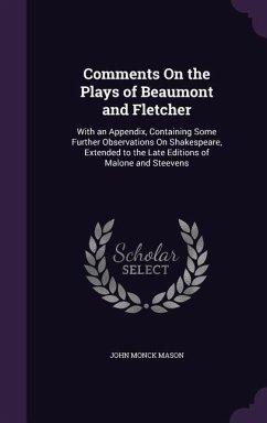 Comments On the Plays of Beaumont and Fletcher: With an Appendix, Containing Some Further Observations On Shakespeare, Extended to the Late Editions o - Mason, John Monck