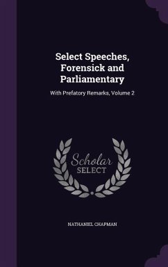 Select Speeches, Forensick and Parliamentary: With Prefatory Remarks, Volume 2 - Chapman, Nathaniel