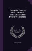 Things To Come, A Short Outline Of Some Of The Great Events Of Prophecy