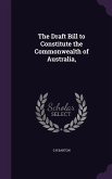 The Draft Bill to Constitute the Commonwealth of Australia,