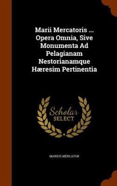 Marii Mercatoris ... Opera Omnia, Sive Monumenta Ad Pelagianam Nestorianamque Hæresim Pertinentia - Mercator, Marius