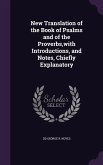 New Translation of the Book of Psalms and of the Proverbs, with Introductions, and Notes, Chiefly Explanatory