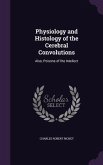 Physiology and Histology of the Cerebral Convolutions: Also, Poisons of the Intellect