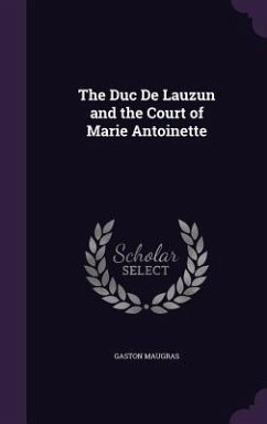 The Duc De Lauzun and the Court of Marie Antoinette - Maugras, Gaston