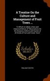 A Treatise On the Culture and Management of Fruit Trees ...: To Which Is Added, a New and Improved Edition of &quote;Observations On the Diseases, Defects a