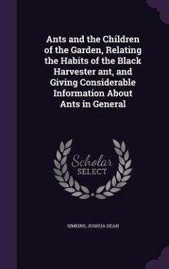 Ants and the Children of the Garden, Relating the Habits of the Black Harvester ant, and Giving Considerable Information About Ants in General - Simkins, Joshua Dean