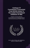 Catalogue Of Contributions Transmitted From British Guiana To The London International Exhibition Of 1862